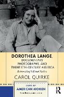 Dorothea Lange, Documentary Photography, and Twentieth-Century America: Reinventing Self and Nation