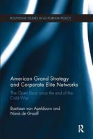  American Grand Strategy and Corporate Elite Networks: The Open Door since the End of the Cold...